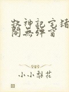 牧神记宅猪笔趣阁无弹窗