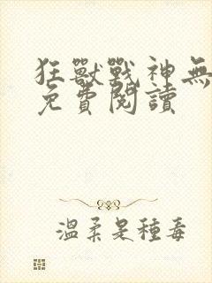 狂兽战神无弹窗免费阅读