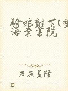 骑蛇难下(双)海棠书院