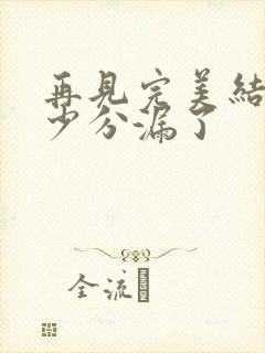 再见完美结局多少分漏了