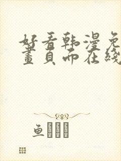 好看韩漫免费漫画页面在线看