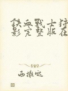 铁血战士狩猎电影完整版在线观看