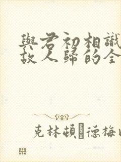 与君初相识犹似故人归的全诗