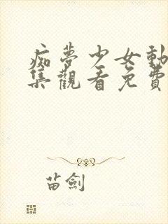 痴梦少女动漫全集观看免费高清版