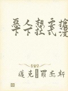 恶人想要抢救一下下拉式漫画免费