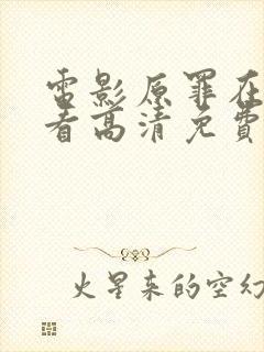 电影原罪在线观看高清免费完整版