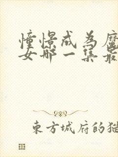 憧憬成为魔法少女哪一集最炸裂