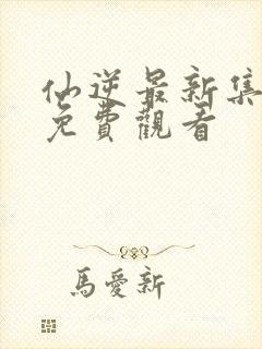 仙逆最新集在线免费观看封面