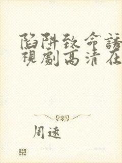 陷阱致命诱惑电视剧高清在线观看全集