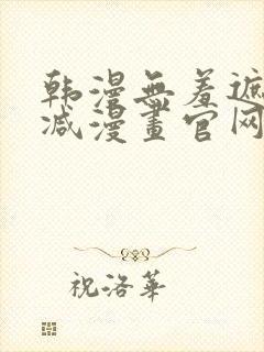 韩漫无羞遮无删减漫画官网版人成下