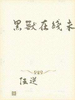 黑兽在线未删减