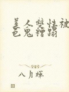 美人双性被肥老色鬼糟蹋