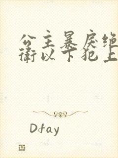 公主暴戾绝色影卫以下犯上