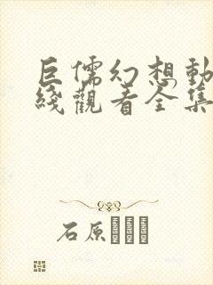 巨儒幻想动漫在线观看全集免费番名:o