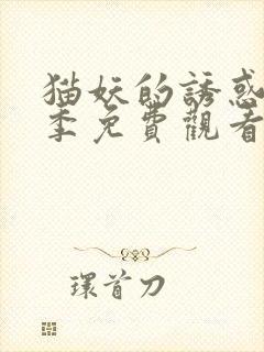 猫妖的诱惑第二季免费观看