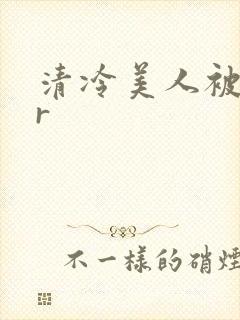 清冷美人被囚禁r