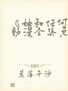 《她和任何人》动漫全集免费观看