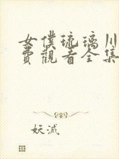 女仆琉璃川2免费观看全集高清真人版