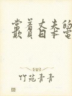 当着丈夫的面被欺负日本电影