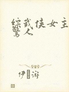 综武侠女主美貌惊人