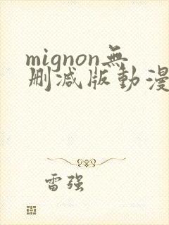 mignon无删减版动漫