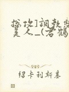 总攻]调教双性美人_(君鹤)_