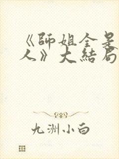 《师姐全是大美人》大结局封面