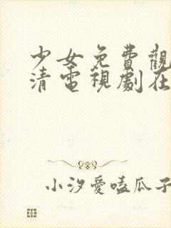 少女免费观看高清电视剧在线观看