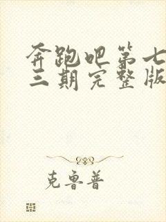 奔跑吧第七季第三期完整版