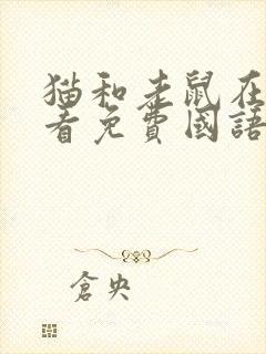 猫和老鼠在线观看免费国语版全集