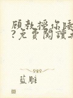 顾教授你睡了吗?免费阅读无弹窗