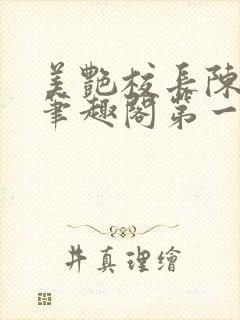 美艳校长陈淑娴笔趣阁第一版