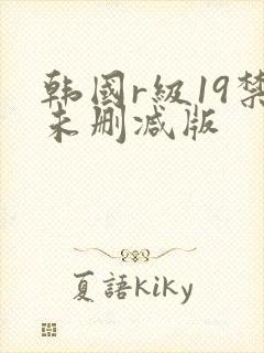 韩国r级19禁未删减版