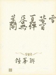叶辰夏若雪笔趣阁无弹窗