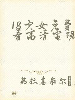 18少女免费观看高清电视剧大全