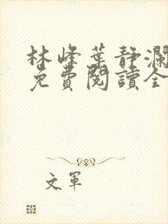 林峰叶静澜小说免费阅读全文无弹窗