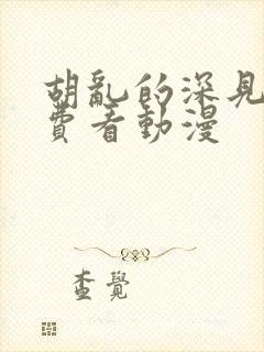 胡乱的深见君免费看动漫