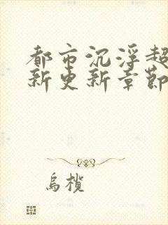 都市沉浮超前最新更新章节