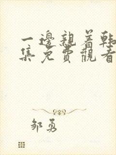 一边亲着韩剧全集免费观看