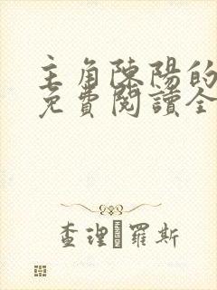 主角陈阳的小说免费阅读全文