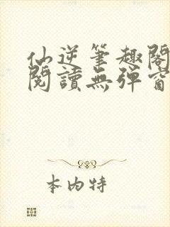 仙逆笔趣阁免费阅读无弹窗