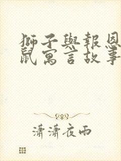 狮子与报恩的老鼠寓言故事