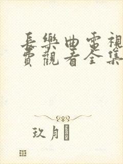 长乐曲电视剧免费观看全集超高清