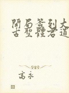 开局签到大成荒古圣体君逍遥