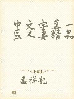 中文字幕一区二区人妻精品专区