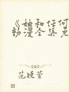 《她和任何人》动漫全集免费观看