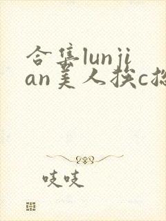 合集lunjian美人挨c总受双性