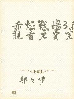 赤焰战场3在线观看免费完整版