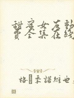 甜蜜女友动漫免费全集在线观看