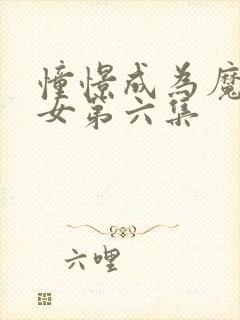 憧憬成为魔法少女第六集